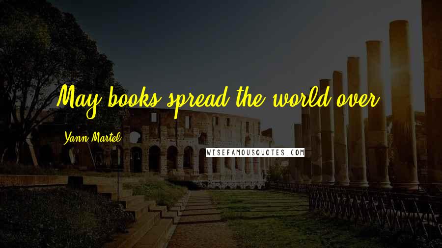 Yann Martel Quotes: May books spread the world over!