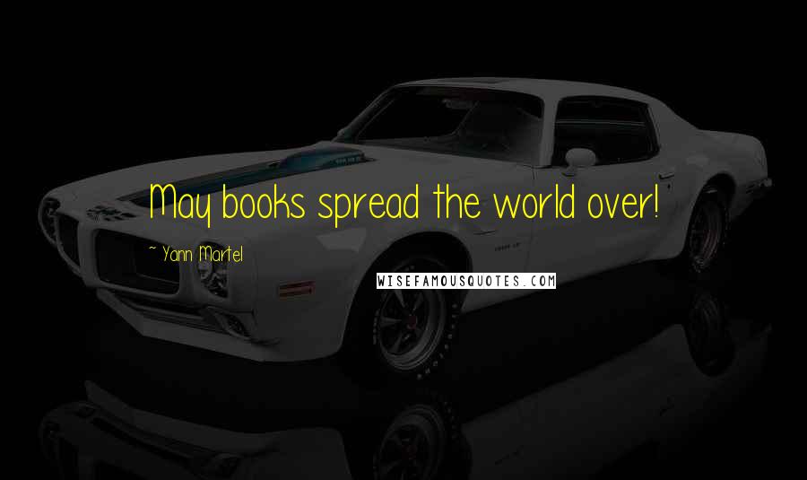 Yann Martel Quotes: May books spread the world over!