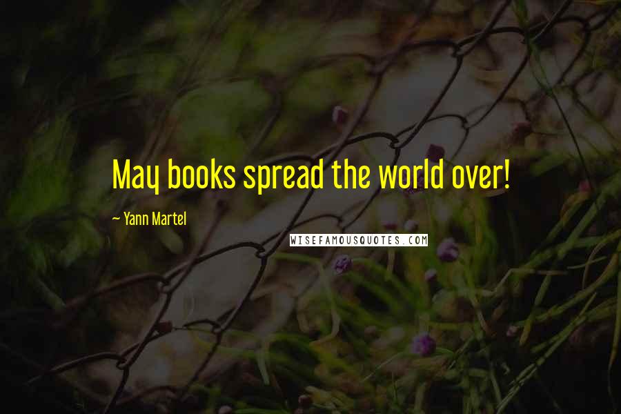 Yann Martel Quotes: May books spread the world over!