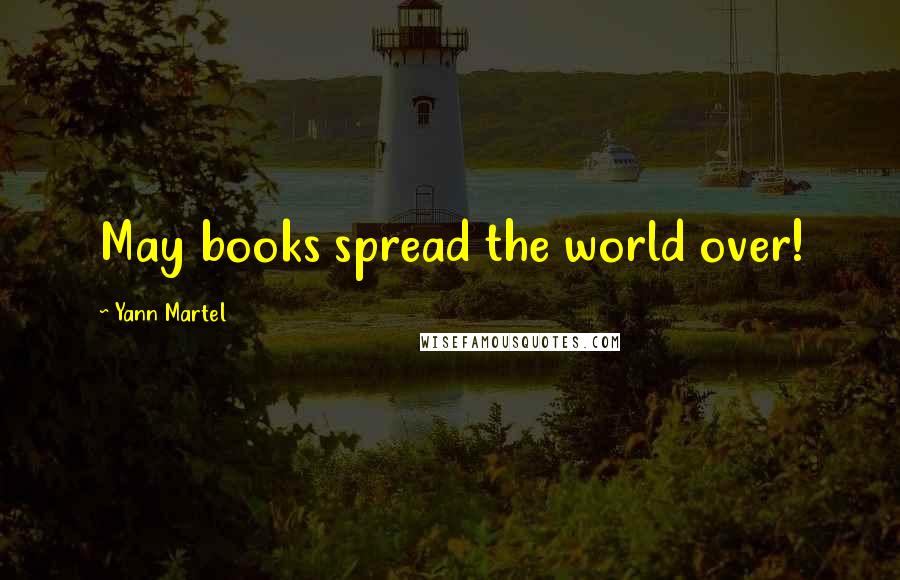 Yann Martel Quotes: May books spread the world over!