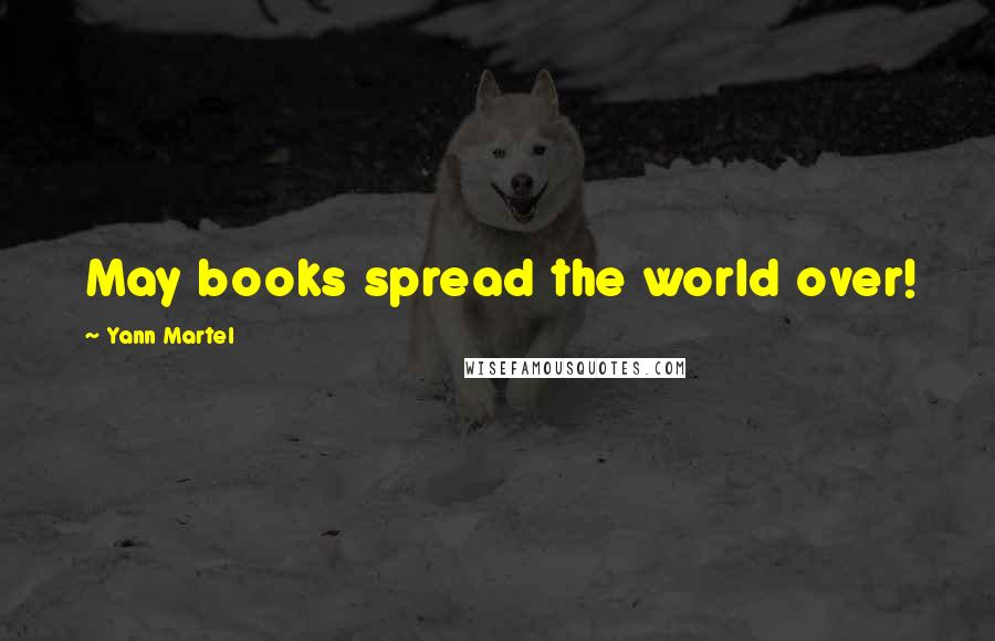 Yann Martel Quotes: May books spread the world over!