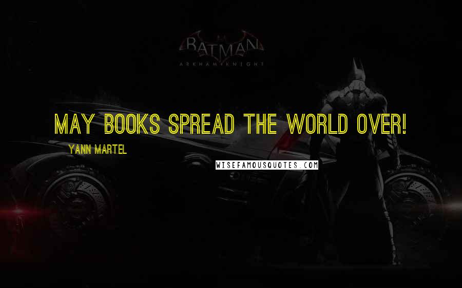 Yann Martel Quotes: May books spread the world over!