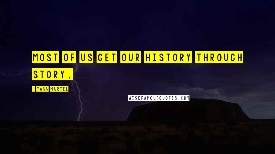 Yann Martel Quotes: Most of us get our history through story.