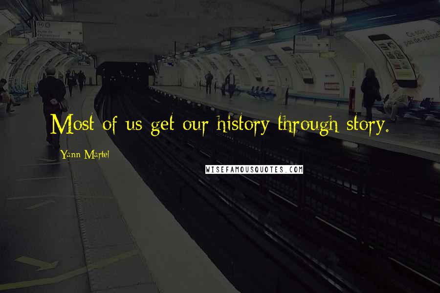 Yann Martel Quotes: Most of us get our history through story.