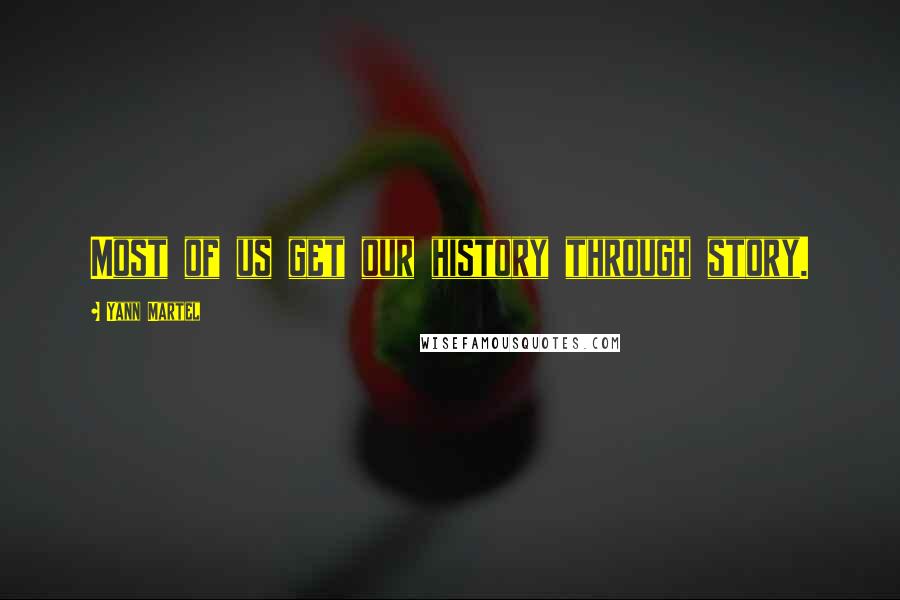 Yann Martel Quotes: Most of us get our history through story.