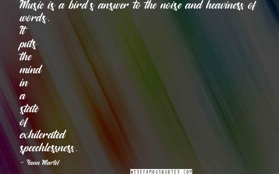 Yann Martel Quotes: Music is a bird's answer to the noise and heaviness of words. It puts the mind in a state of exhilerated speechlessness.