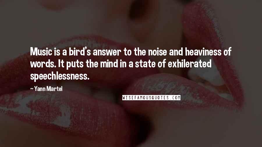 Yann Martel Quotes: Music is a bird's answer to the noise and heaviness of words. It puts the mind in a state of exhilerated speechlessness.