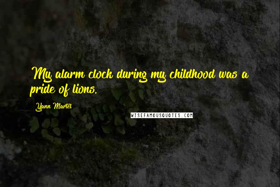 Yann Martel Quotes: My alarm clock during my childhood was a pride of lions.