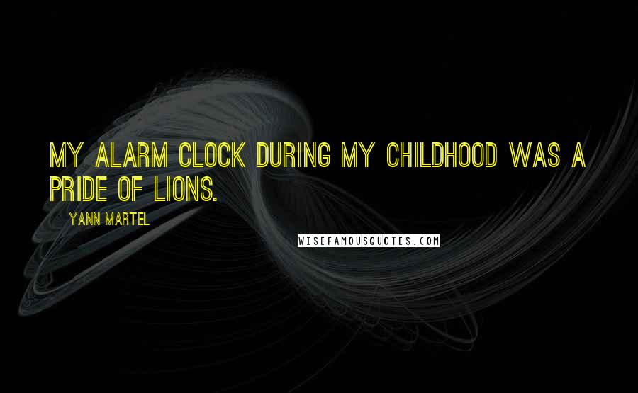 Yann Martel Quotes: My alarm clock during my childhood was a pride of lions.