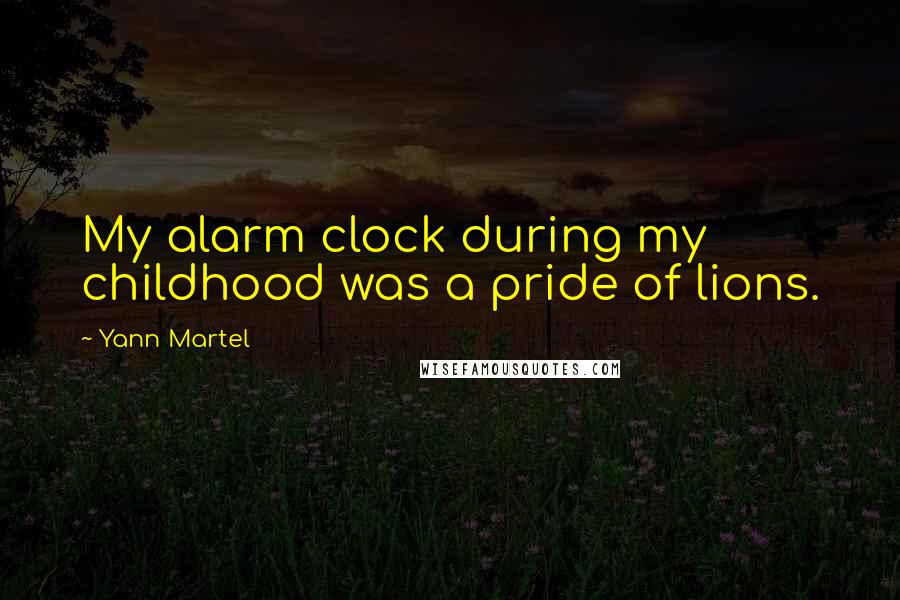 Yann Martel Quotes: My alarm clock during my childhood was a pride of lions.