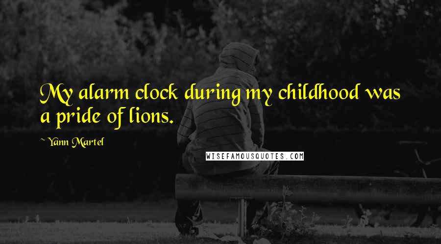 Yann Martel Quotes: My alarm clock during my childhood was a pride of lions.