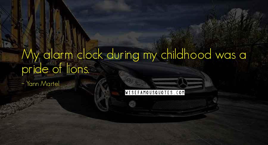 Yann Martel Quotes: My alarm clock during my childhood was a pride of lions.