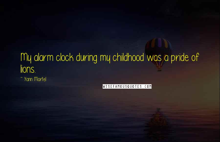 Yann Martel Quotes: My alarm clock during my childhood was a pride of lions.