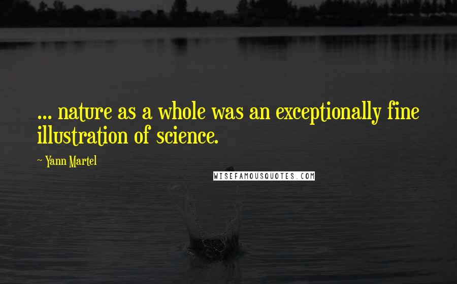 Yann Martel Quotes: ... nature as a whole was an exceptionally fine illustration of science.