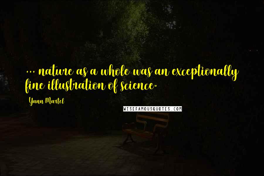 Yann Martel Quotes: ... nature as a whole was an exceptionally fine illustration of science.