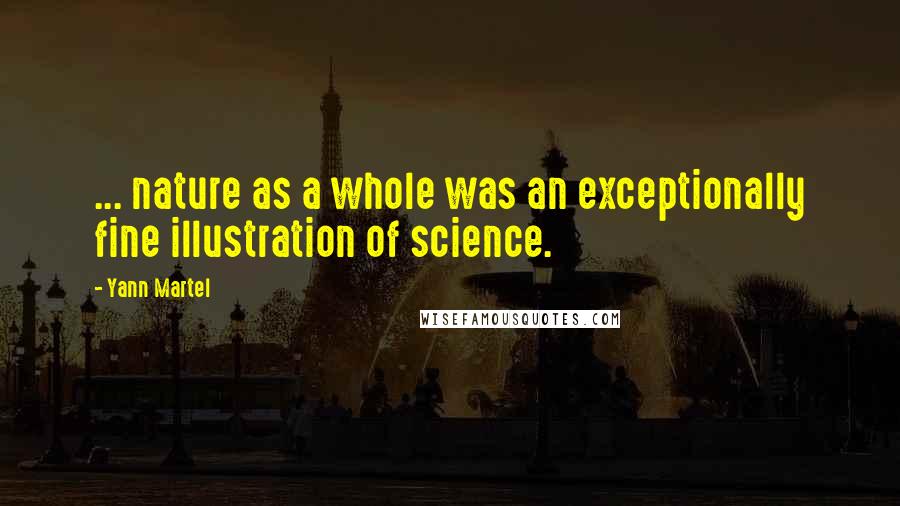 Yann Martel Quotes: ... nature as a whole was an exceptionally fine illustration of science.