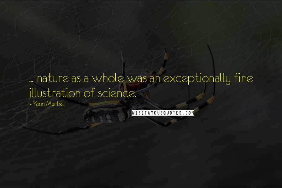 Yann Martel Quotes: ... nature as a whole was an exceptionally fine illustration of science.