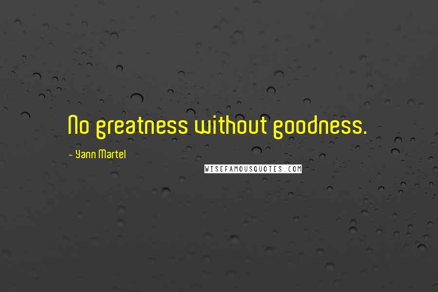 Yann Martel Quotes: No greatness without goodness.