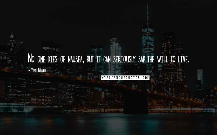 Yann Martel Quotes: No one dies of nausea, but it can seriously sap the will to live.