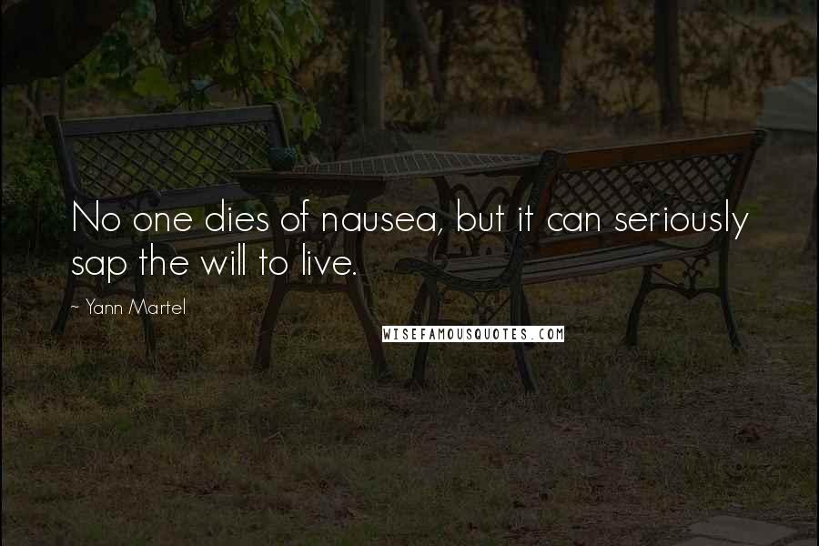 Yann Martel Quotes: No one dies of nausea, but it can seriously sap the will to live.