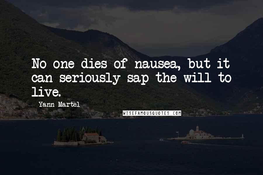 Yann Martel Quotes: No one dies of nausea, but it can seriously sap the will to live.