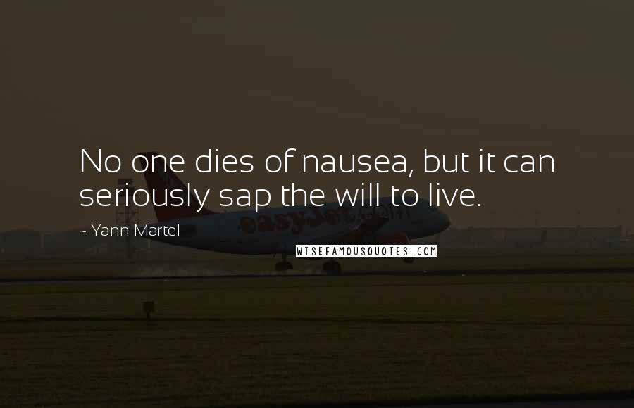 Yann Martel Quotes: No one dies of nausea, but it can seriously sap the will to live.