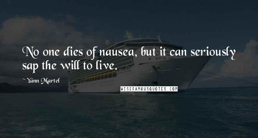 Yann Martel Quotes: No one dies of nausea, but it can seriously sap the will to live.
