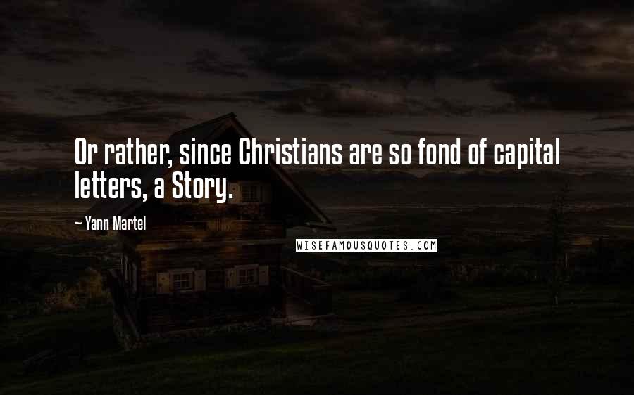 Yann Martel Quotes: Or rather, since Christians are so fond of capital letters, a Story.