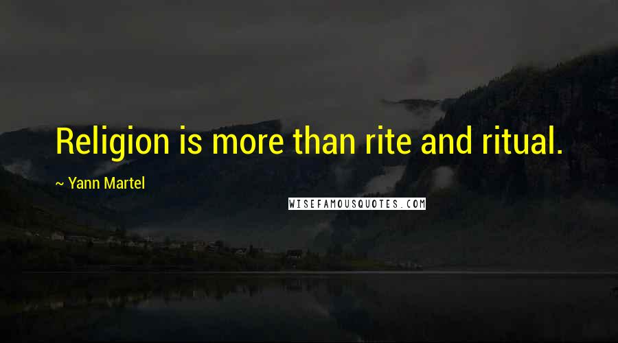 Yann Martel Quotes: Religion is more than rite and ritual.