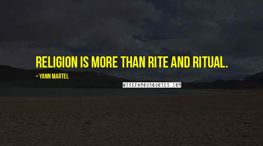 Yann Martel Quotes: Religion is more than rite and ritual.