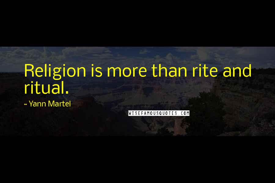 Yann Martel Quotes: Religion is more than rite and ritual.