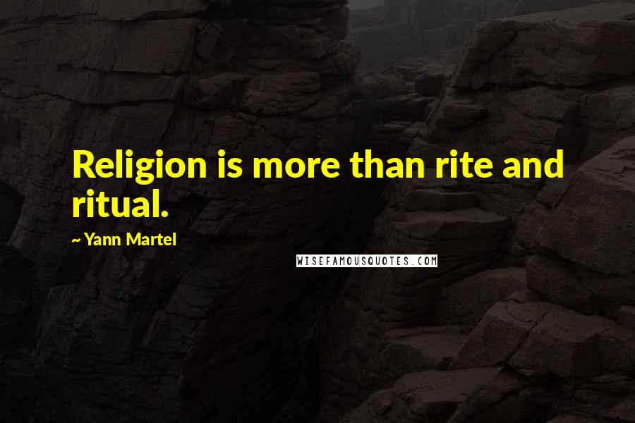 Yann Martel Quotes: Religion is more than rite and ritual.