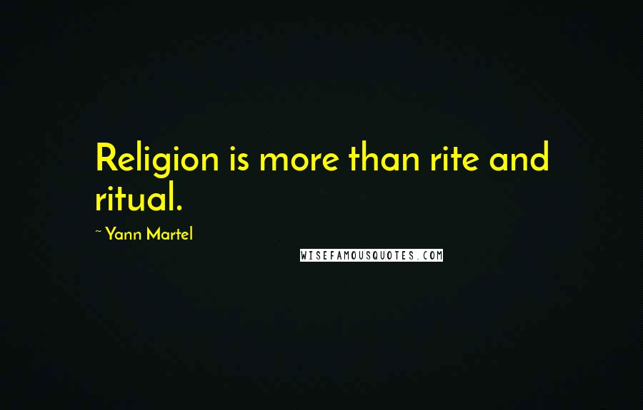 Yann Martel Quotes: Religion is more than rite and ritual.