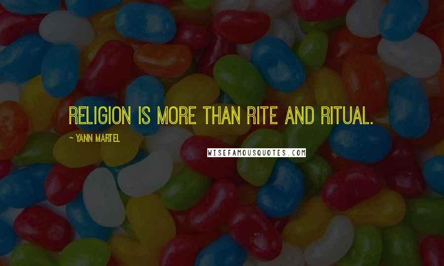 Yann Martel Quotes: Religion is more than rite and ritual.