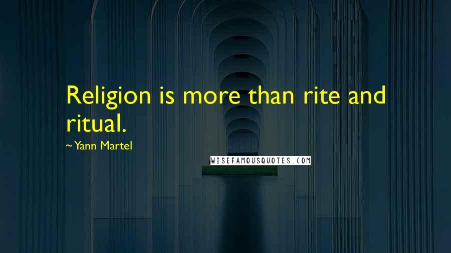 Yann Martel Quotes: Religion is more than rite and ritual.