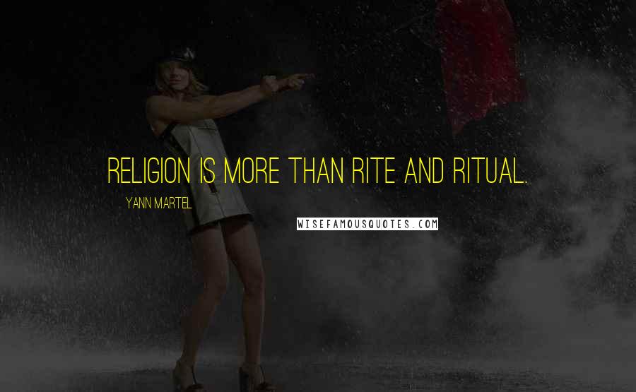 Yann Martel Quotes: Religion is more than rite and ritual.