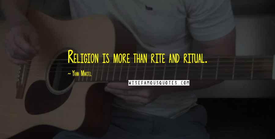 Yann Martel Quotes: Religion is more than rite and ritual.