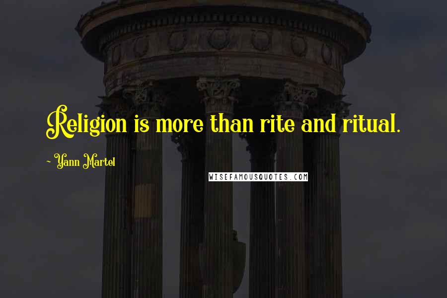 Yann Martel Quotes: Religion is more than rite and ritual.