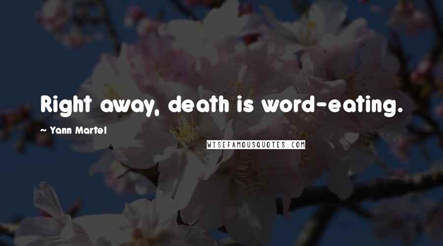 Yann Martel Quotes: Right away, death is word-eating.