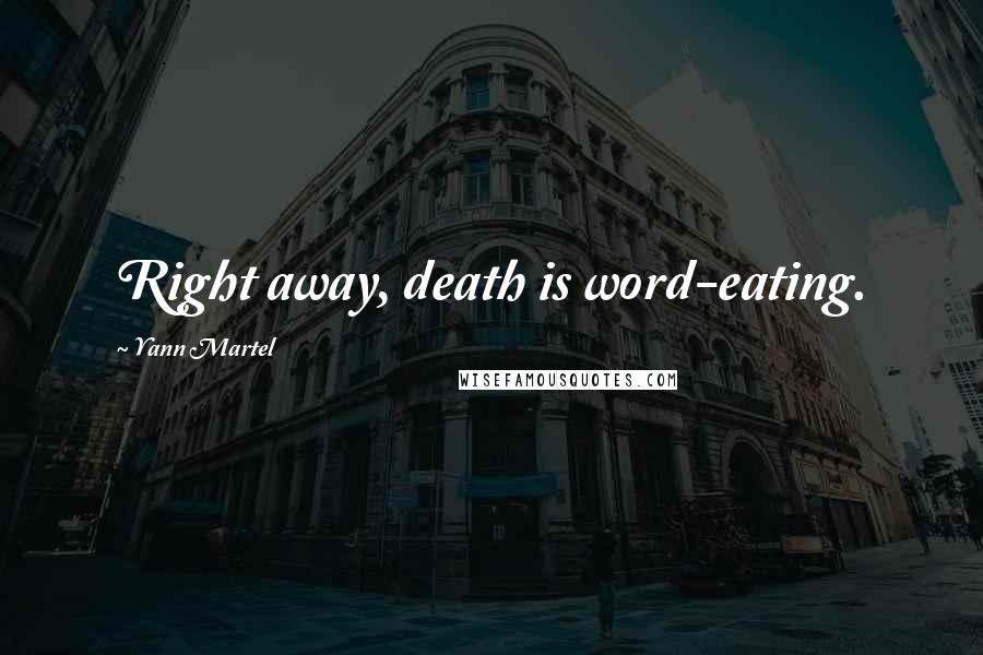 Yann Martel Quotes: Right away, death is word-eating.