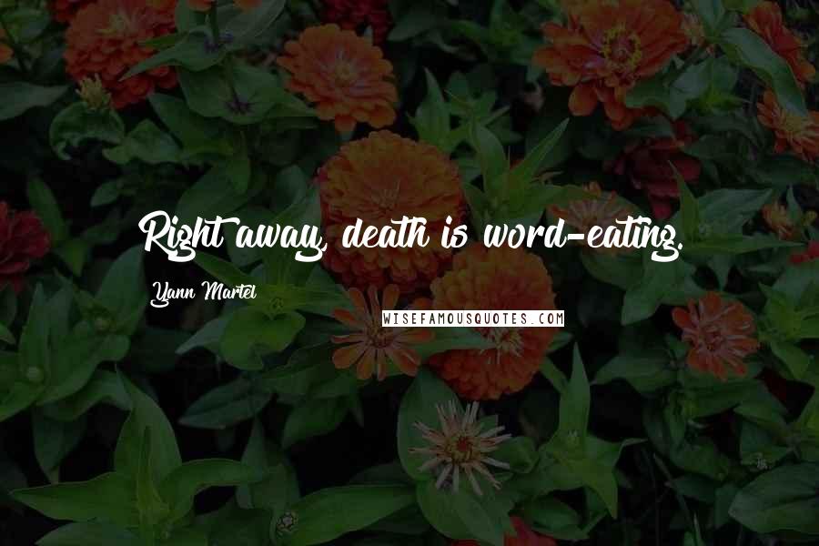 Yann Martel Quotes: Right away, death is word-eating.