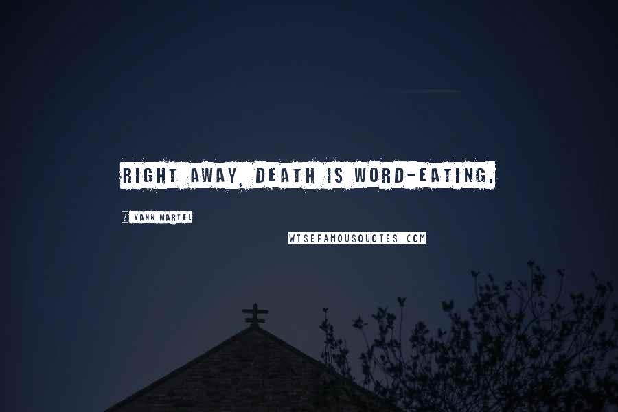 Yann Martel Quotes: Right away, death is word-eating.