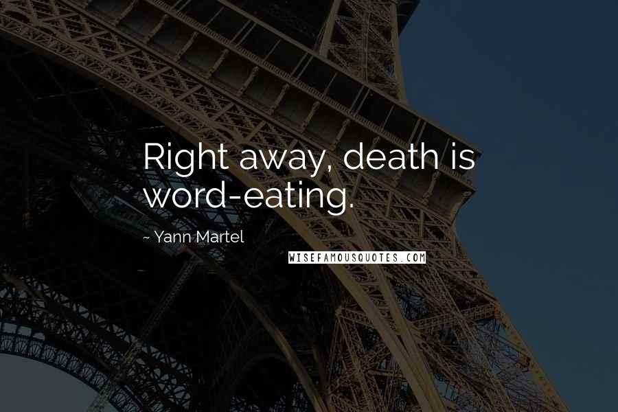 Yann Martel Quotes: Right away, death is word-eating.