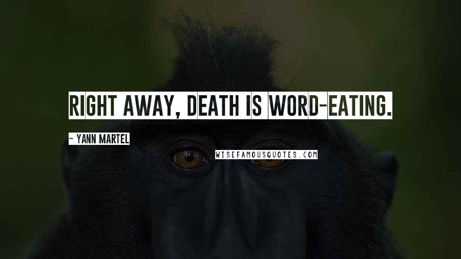 Yann Martel Quotes: Right away, death is word-eating.