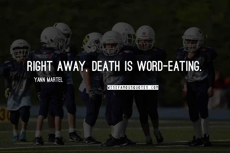 Yann Martel Quotes: Right away, death is word-eating.