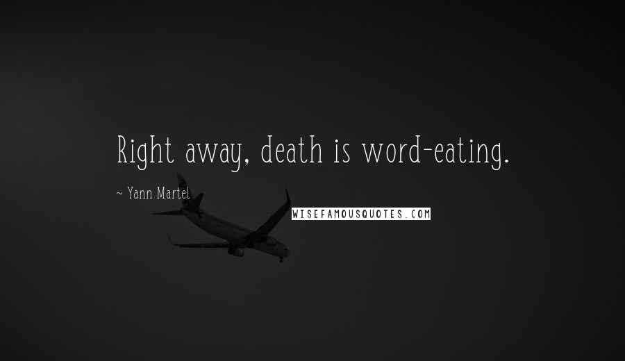 Yann Martel Quotes: Right away, death is word-eating.