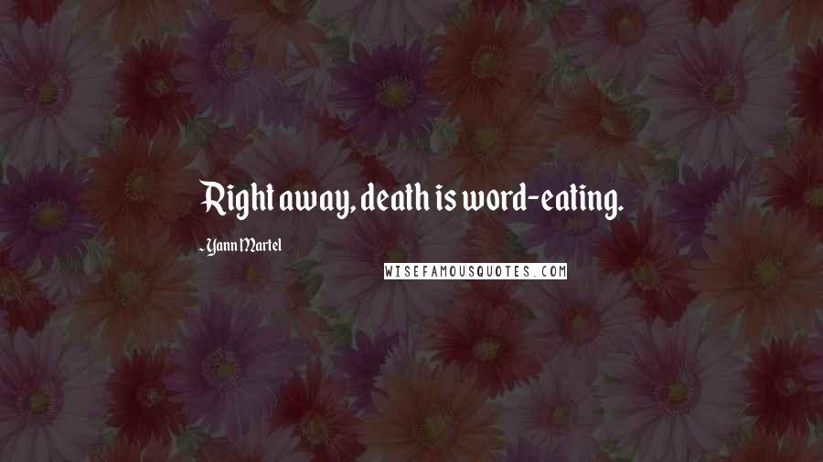 Yann Martel Quotes: Right away, death is word-eating.