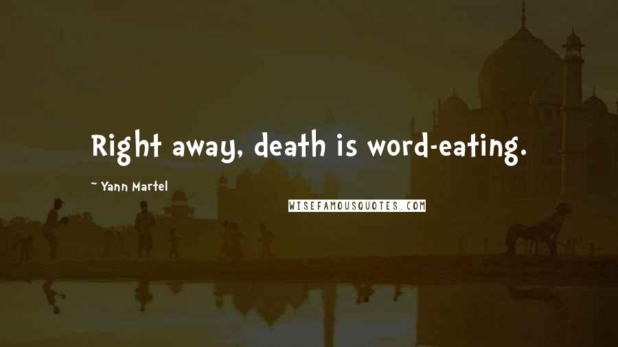 Yann Martel Quotes: Right away, death is word-eating.