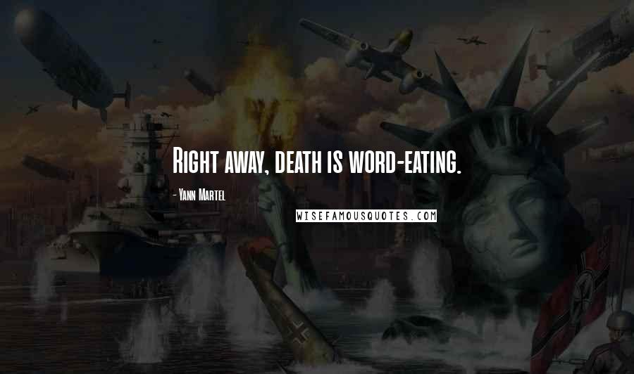 Yann Martel Quotes: Right away, death is word-eating.