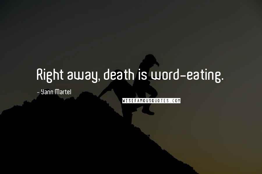 Yann Martel Quotes: Right away, death is word-eating.